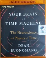 Your Brain is a Time Machine - The Neuroscience and Physics of Time written by Dean Buonomano performed by Aaron Abano on MP3 CD (Unabridged)